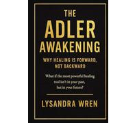 The Adler Awakening: Why Healing Comes from Purpose, Not the Past - And How to Reclaim Your Future with Adlerian Psychology