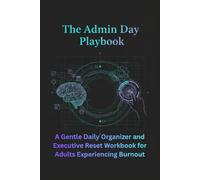 The Admin Day Playbook: A Gentle Daily Organizer and Executive Reset Workbook for Adults Experiencing Burnout