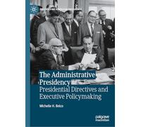 The Administrative Presidency: Presidential Directives and Executive Policymaking (The Evolving American Presidency)
