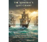The Admiral's Last Chart. Columbus quest for Eden, the gold of Costa Rica and the voyage that shattered his dreams.: He returned in chains, but his final voyage was the most revealing.