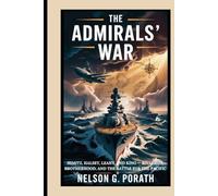 The Admirals’ War: Nimitz, Halsey, Leahy, And King - Rivalries, Brotherhood, And The Battle For The Pacific