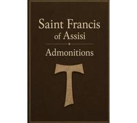THE ADMONITIONS OF SAINT FRANCIS OF ASSISI: Twenty-Eight Teachings for Living the Gospel with Humility