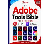 The Adobe Tools Bible for Beginners: Workflows, Templates & Time-Saving Shortcuts | The Most Complete Guide to Photoshop, Illustrator, Lightroom, After Effects, and Every Adobe App