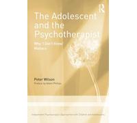 The Adolescent and the Psychotherapist: Why 'I Don’t Know’ Matters (Independent Psychoanalytic Approaches with Children and Adolescents)