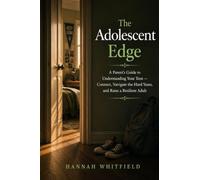 The Adolescent Edge: A Parent's Guide to Understanding Your Teen - Connect, Navigate the Hard Years, and Raise a Resilient Adult