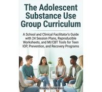The Adolescent Substance Use Group Curriculum: A School and Clinical Facilitator's Guide with 24 Session Plans, Reproducible Worksheets, and MI/CBT ... Teen IOP, Prevention, and Recovery Programs