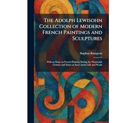 The Adolph Lewisohn Collection of Modern French Paintings and Sculptures: With an Essay on French Painting During the Nineteenth Century and Notes on Each Artist's Life and Works