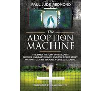 The Adoption Machine: The Dark History of Ireland’s Mother and Baby Homes and the Inside Story of How Tuam 800 Became a Global Scandal