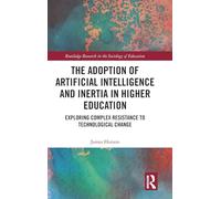 The Adoption of Artificial Intelligence and Inertia in Higher Education: Exploring Complex Resistance to Technological Change (Routledge Research in the Sociology of Education)