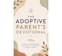The Adoptive Parent's Devotional: A 40-Day Christian Devotional for Adoptive Parents, Foster Parents, and Families Built Through Adoption, with Daily ... and Encouragement for the Adoption Journey