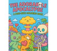 The Adorable Apocalypse: Kawaii Post-Apocalyptic Coloring Book for Teens & Adults (Cursed Cuties: The Creepy Cute Coloring Series)