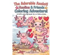 The Adorable Axolotl! Axolina & Friends Coloring Adventure!: A CUTE book for our little artists.