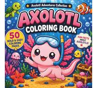 The Adorable Axolotl Coloring Book: 50 Bold & Easy Kawaii Designs with 50 Fun Facts - Cozy Underwater Adventures for Kids, Teens and Adults to Relax and Learn (Axolotl Adventures Collection)