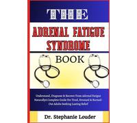 THE ADRENAL FATIGUE SYNDROME BOOK: Understand, Diagnose & Recover From Adrenal Fatigue Naturally A Complete Guide For Tired, Stressed & Burned-Out Adults Seeking Lasting Relief
