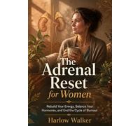 The Adrenal Reset for Women: Rebuild Your Energy, Balance Your Hormones, and End the Cycle of Burnout