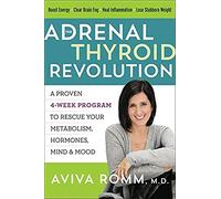 The Adrenal Thyroid Revolution: A Proven 4-Week Program to Rescue Your Metabolism, Hormones, Mind & Mood