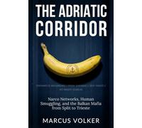 The Adriatic Corridor: Narco Networks, Human Smuggling, and the Balkan Mafia from Split to Trieste (The European Underworld Series)