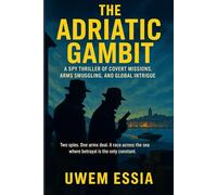 THE ADRIATIC GAMBIT A Spy Thriller of Covert Missions, Arms Smuggling, and Global Intrigue: Two spies. One arms deal. A race across the sea where ... only constant.: 2 (Fictions and Thrillers)