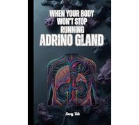 THE ADRINO GLAND MANAGEMENT When Your Body Won't Stop Running Good Tips and Ideas How to Live and Manage Adrenal Fatigue For Better Calmer Life: For Adults and Seniors
