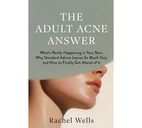 The Adult Acne Answer: Why It's Not the Same Acne You Had as a Teenager, What's Actually Driving Breakouts in Your 30s and 40s, and How to Finally Get Ahead of It