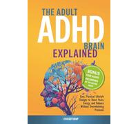 The adult ADHD brain explained: Easy, Practical Lifestyle Changes to Boost Focus, Energy and Balance - Without Overwhelming Protocols (The Thrive with Adult ADHD Series)