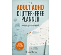 The Adult ADHD Clutter-Free Planner: A Practical Workbook for Cleaning, Organizing Every Room and Building Routines That Actually Stick