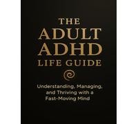 The Adult ADHD Life Guide: Understanding, Managing, and Thriving with a Fast-Moving Mind: A Complete Self-Help Guide for Focus, Productivity, and Emotional Balance (The MindFlow Productivity)