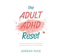 The Adult ADHD Reset: 30 Days of Simple Systems to Beat Overwhelm, Finish What You Start, and Calm a Busy Brain