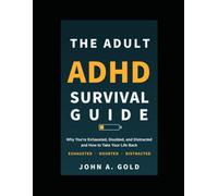 The Adult ADHD Survival Guide: Why you’re Exhausted, Doubted, Distracted, and how to Take Your Life Back (Mental Health)