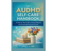 The Adult AuDHD Self-Care Handbook: A Step-by-Step Guide to Sensory Balance and Sustainable Personal Growth.