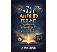 The Adult AuDHD Toolkit: Practical Strategies for Executive Function, Focus, Emotional Regulation, and Daily Life with Neurodivergent Minds