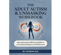 The Adult Autism & Unmasking Workbook: A 3-Month (90-Day) Neurodiversity-Affirming Guide to Live Authentically, Avoid Autistic Burnout, and Thrive