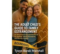 The Adult Child's Guide to Family Estrangement: An Attachment-Focused Workbook for Healing, Setting Boundaries, and Moving Forward