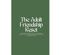 The Adult Friendship Reset: A Guided Workbook for Being a Better Friend and Building Deeper Connections