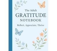 The Adult Gratitude Notebook: Reflect, Appreciate, Thrive.: A Companion for a More Intentional Life.