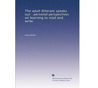 The adult illiterate speaks out : personal perspectives on learning to read and write