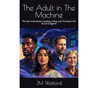 The Adult in The Machine: The Gen X Manifesto: Leading, Living, and Thriving in the Era of AI Agents
