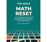 The Adult Math Reset: A 30-Day Refresher from Fractions and Percentages to Algebra, with Worked Examples, Practice Sets, and Checked Answers