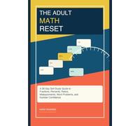 The Adult Math Reset: A 30-Day Self-Study Guide to Fractions, Percents, Ratios, Measurements, Word Problems, and Number Confidence