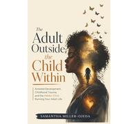 The Adult Outside, The Child Within: Arrested Development, Childhood Trauma, and the Hidden Child Running Your Adult Life