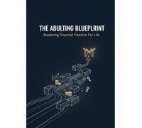 The Adulting Blueprint: Mastering Financial Freedom For Life