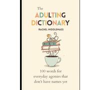 The Adulting Dictionary: 100 Words for everyday agonies that don't have names yet.