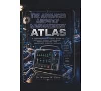 The Advanced Airway Management Atlas: A Comprehensive Visual Guide to Difficult Airway Techniques, Rescue Devices, and Emergency Surgical Airways