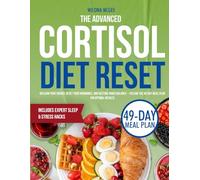 The Advanced Cortisol Detox Diet Reset: Reclaim Your Energy, Reset Your Hormones, and Restore Inner Balance - Follow the 49-Day Meal Plan for Optimal Results