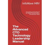 The Advanced CTO Technology Leadership Manual: Innovating and Scaling IT for Digital Transformation and Business Value (Executive Leadership Handbook Series)