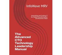 The Advanced CTO Technology Leadership Manual: Innovating and Scaling IT for Digital Transformation and Business Value (Executive Leadership Handbook Series)