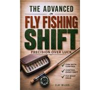 The Advanced Fly Fishing Shift: Master the Hidden Variables Behind Your Results with a Practical System to Read Water | Stay in the Strike Zone, Fix Drift Errors and Make the Right Change Every Time