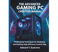 The Advanced Gaming PC Creation Manual: Professional Techniques for Designing and Building High-Efficiency Custom Rigs (programming, embedded systems, tech)