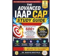 The Advanced IAAP CAP Study Guide: Master the CAP Exam with 500+ Advanced Practice Questions, Real-World Case Studies, and Executive-Level Strategies for Administrative Professionals