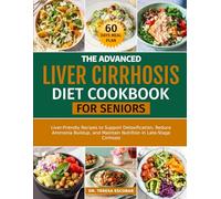 THE ADVANCED LIVER CIRRHOSIS DIET COOKBOOK FOR SENIORS: Liver-Friendly Recipes to Support Detoxification, Reduce Ammonia Buildup, and Maintain Nutrition in Late-Stage Cirrhosis